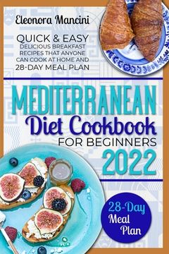 portada Mediterranean Diet Cookbook for Beginners: Quick & Easy Delicious Breakfast Recipes That Anyone Can Cook At Home and 28-Day Meal Plan (en Inglés)