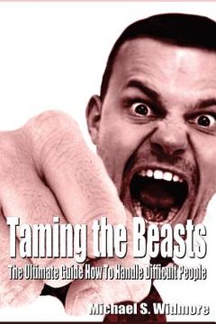 portada Taming the Beasts: The Ultimate Guide How To Handle Difficult People (en Inglés)