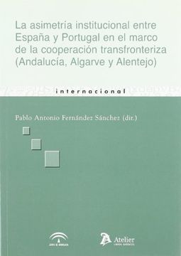 portada Asimetria Institucional Entre España y Portugal en el Marco de la Cooperacion Transfronteriza, la. (Andalucía, Algarve y Alentejo)