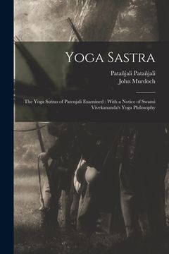 portada Yoga Sastra: The Yoga Sutras of Patenjali Examined: With a Notice of Swami Vivekananda's Yoga Philosophy (in English)