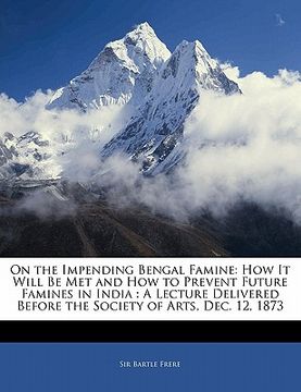 portada on the impending bengal famine: how it will be met and how to prevent future famines in india: a lecture delivered before the society of arts, dec. 12