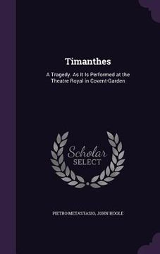portada Timanthes: A Tragedy. As It Is Performed at the Theatre Royal in Covent-Garden (en Inglés)