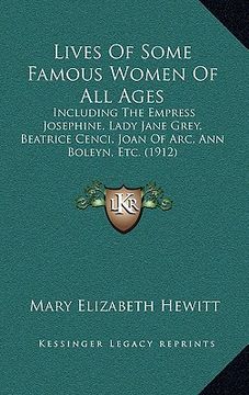portada lives of some famous women of all ages: including the empress josephine, lady jane grey, beatrice cenci, joan of arc, ann boleyn, etc. (1912)