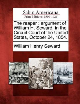 portada the reaper: argument of william h. seward, in the circuit court of the united states, october 24, 1854. (in English)
