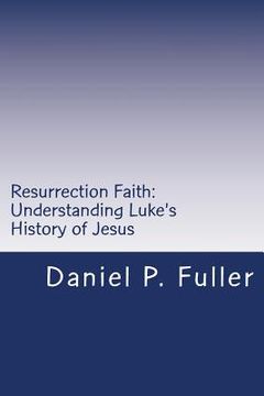 portada Resurrection Faith: Understanding Luke's History of Jesus (en Inglés)