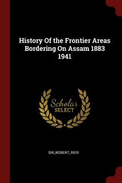 portada History Of the Frontier Areas Bordering On Assam 1883 1941 (in English)