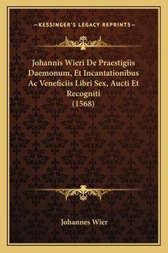 portada Johannis Wieri De Praestigiis Daemonum, Et Incantationibus Ac Veneficiis Libri Sex, Aucti Et Recogniti (1568) (in Latin)