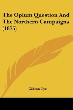 portada the opium question and the northern campaigns (1875) (in English)