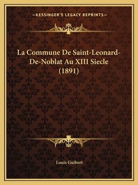 portada La Commune De Saint-Leonard-De-Noblat Au XIII Siecle (1891) (en Francés)