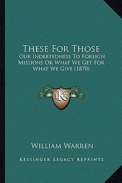 portada these for those: our indebtedness to foreign missions or what we get for what we give (1870)