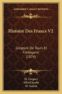 portada Histoire Des Francs V2: Gregoire De Tours Et Fredegaire (1874) (in French)