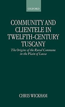 portada Community and Clientele in Twelfth-Century Tuscany: The Origins of the Rural Commune in the Plain of Lucca 