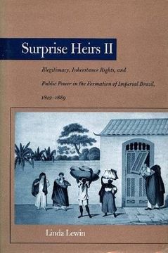 portada Surprise Heirs ii: Illegitimacy, Inheritance Rights, and Public Power in the Formation of Imperial Brazil, 1822-1889 (en Inglés)