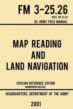 portada Map Reading and Land Navigation - fm 3-25. 26 us Army Field Manual fm 21-26: Unabridged Manual on map Use,. Release): 4 (Military Outdoors Skills Series) (en Inglés)