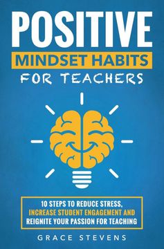 portada Positive Mindset Habits for Teachers: 10 Steps to Reduce Stress, Increase Student Engagement and Reignite Your Passion for Teaching (en Inglés)