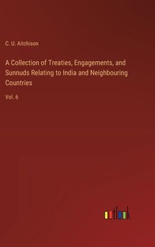 portada A Collection of Treaties, Engagements, and Sunnuds Relating to India and Neighbouring Countries: Vol. 6
