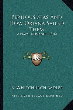 portada perilous seas and how oriana sailed them: a naval romance (1876) (en Inglés)