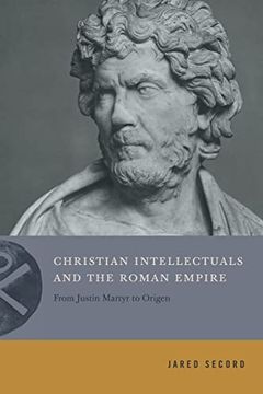 portada Christian Intellectuals and the Roman Empire: From Justin Martyr to Origen (Inventing Christianity) (en Inglés)