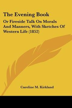 portada the evening book: or fireside talk on morals and manners, with sketches of western life (1852) (in English)