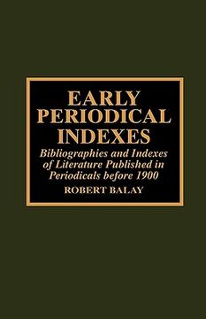 portada early periodical indexes: bibliographies and indexes of literature published in periodicals before 1900 (en Inglés)