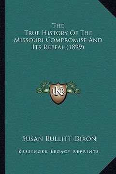 portada the true history of the missouri compromise and its repeal (the true history of the missouri compromise and its repeal (1899) 1899)