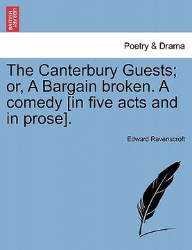 portada the canterbury guests; or, a bargain broken. a comedy [in five acts and in prose]. (in English)