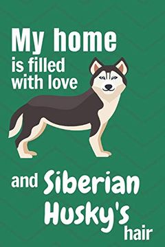 portada My Home is Filled With Love and Siberian Husky's Hair: For Siberian Husky dog Fans (en Inglés)