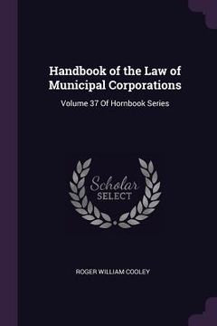 portada Handbook of the Law of Municipal Corporations: Volume 37 Of Hornbook Series (en Inglés)