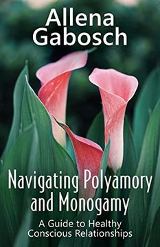 portada Navigating Polyamory and Monogamy: A Guide to Healthy Conscious Relationships (en Inglés)
