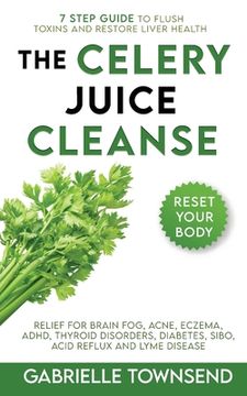 portada The Celery Juice Cleanse Hack: Relief for Brain Fog, Acne, Eczema, ADHD, Thyroid Disorders, Diabetes, SIBO, Acid Reflux and Lyme Disease 