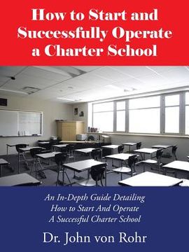 portada How to Start and Successfully Operate a Charter School: An In-Depth Guide Detailing How to Start And Operate A Successful Charter School (en Inglés)