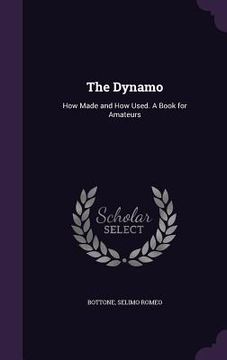 portada The Dynamo: How Made and How Used. A Book for Amateurs (en Inglés)