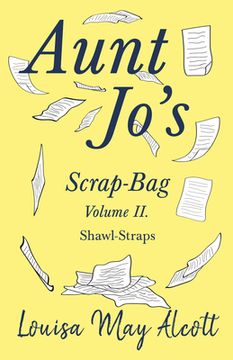 portada Aunt Jo's Scrap-Bag Volume II;Shawl-Straps (en Inglés)