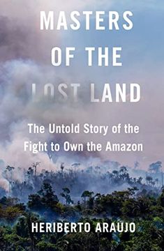 portada Masters of the Lost Land: The Untold Story of the Fight to own the Amazon (en Inglés)
