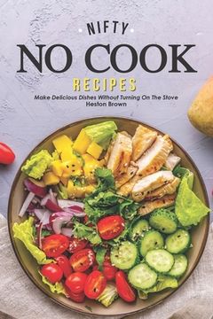 portada Nifty No Cook Recipes: Make Delicious Dishes without Turning on The Stove (en Inglés)