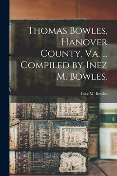 portada Thomas Bowles, Hanover County, Va. ... Compiled by Inez M. Bowles. (en Inglés)