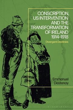 portada Conscription, US Intervention and the Transformation of Ireland 1914-1918: Divergent Destinies (en Inglés)