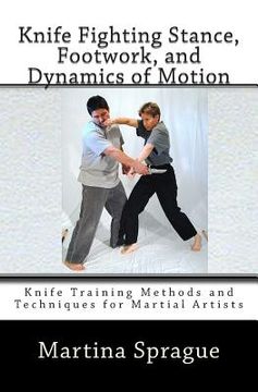 portada Knife Fighting Stance, Footwork, and Dynamics of Motion: Knife Training Methods and Techniques for Martial Artists