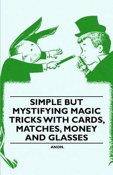 portada simple but mystifying magic tricks with cards, matches, money and glasses (en Inglés)