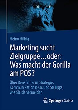 portada Marketing Sucht Zielgruppe … Oder: Was Macht der Gorilla am Pos? Über Denkfehler in Strategie, Kommunikation & co. Und 58 Tipps, wie sie sie Vermeiden (in German)