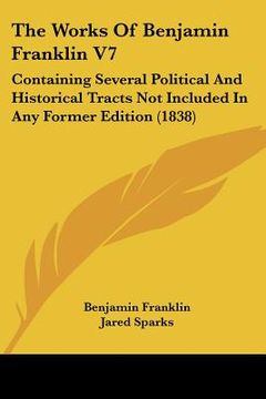 portada the works of benjamin franklin v7: containing several political and historical tracts not included in any former edition (1838) (en Inglés)