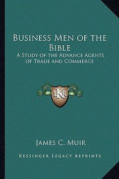 portada business men of the bible: a study of the advance agents of trade and commerce (en Inglés)