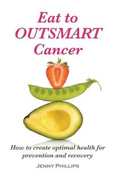 portada Eat to Outsmart Cancer: How to create optimal health for prevention & recovery (en Inglés)