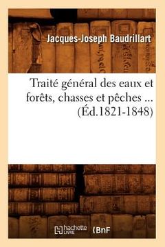 portada Traité Général Des Eaux Et Forêts, Chasses Et Pêches (Éd.1821-1848) (en Francés)