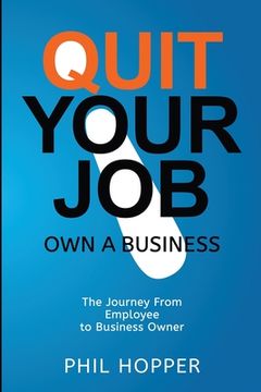 portada Quit Your Job Own a Business: The Journey from Employee to Business Owner (en Inglés)