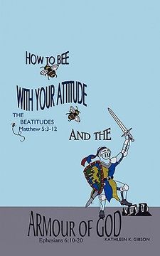 portada how to bee with your attitude the beatitudes matthew 5: 3-12 and the armor of god ephesians 6:10-20 (en Inglés)