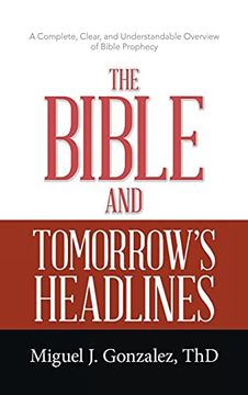 portada The Bible and Tomorrow'S Headlines: A Complete, Clear, and Understandable Overview of Bible Prophecy (in English)
