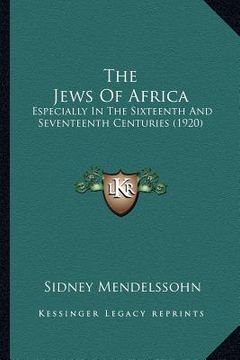 portada the jews of africa: especially in the sixteenth and seventeenth centuries (1920) (en Inglés)