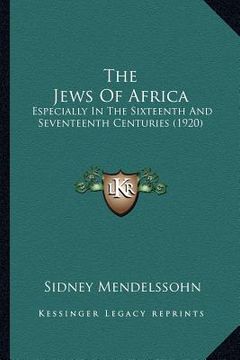 portada the jews of africa: especially in the sixteenth and seventeenth centuries (1920) (en Inglés)