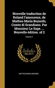 portada Nouvelle Traduction de Roland l'Amoureux, de Matheo Maria Boyardo, Comte Di Scandiano. Par Monsieur Le Sage. ... Nouvelle Édition. of 2; Volume 1 (in French)